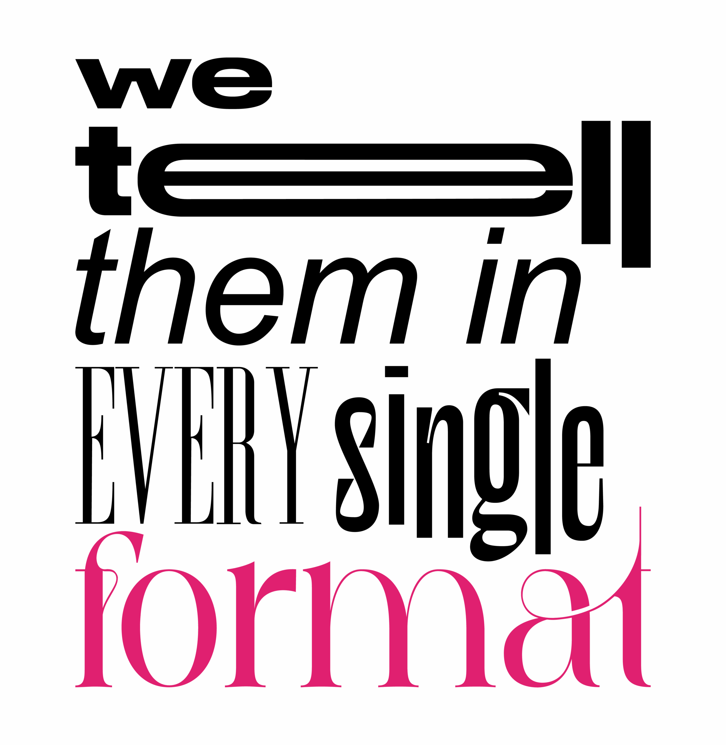 Image with text "we tell them in every single format"